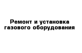 Ремонт и установка газового оборудования